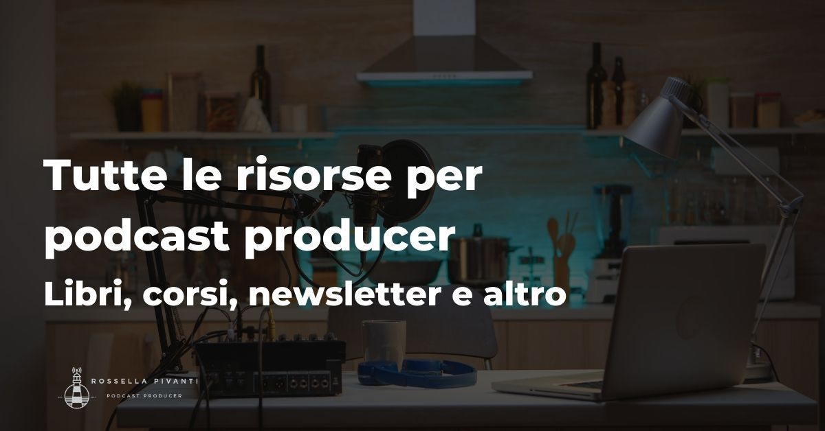 Tutte Le Risorse Per Podcast Producer: Corsi, Libri E Altro